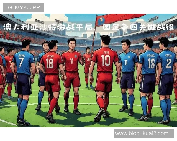 中国与澳大利亚世预赛激战在即球迷期待精彩对决与历史交锋